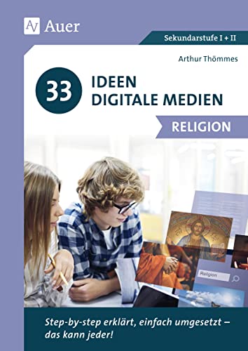 33 Ideen Digitale Medien Religion: Step-by-step erklärt, einfach umgesetzt - das kann jeder! (5. bis 13. Klasse)